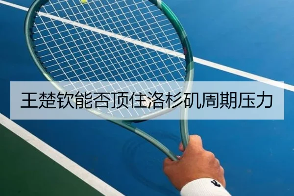 王楚钦能否顶住洛杉矶周期压力