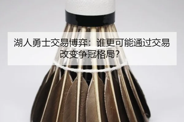 湖人勇士交易博弈：谁更可能通过交易改变争冠格局？